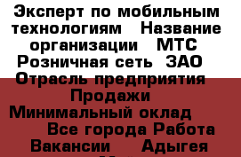 Эксперт по мобильным технологиям › Название организации ­ МТС, Розничная сеть, ЗАО › Отрасль предприятия ­ Продажи › Минимальный оклад ­ 60 000 - Все города Работа » Вакансии   . Адыгея респ.,Майкоп г.